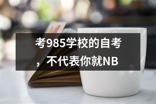 考985学校的自考，不代表你就NB