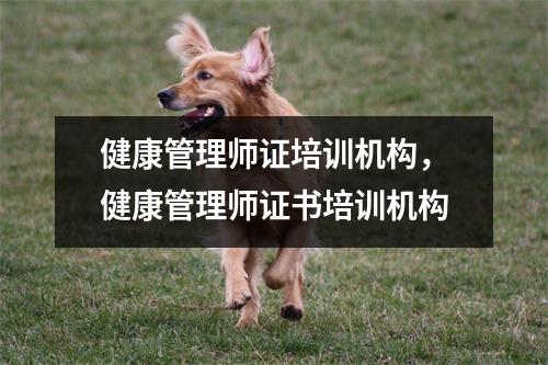 健康管理师证培训机构，健康管理师证书培训机构