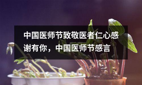 中国医师节致敬医者仁心感谢有你,中国医师节感言