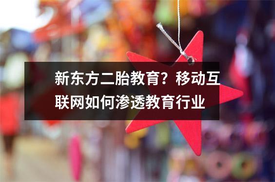 新东方二胎教育?移动互联网如何渗透教育行业