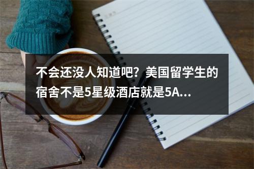 不会还没人知道吧？美国留学生的宿舍不是5星级酒店就是5A级风景区