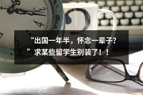 “出国一年半，怀念一辈子？”求某些留学生别装了！！