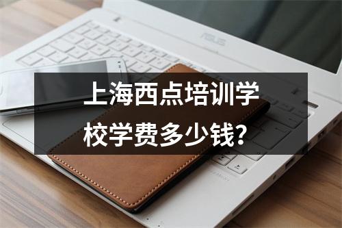 上海西点培训学校学费多少钱?