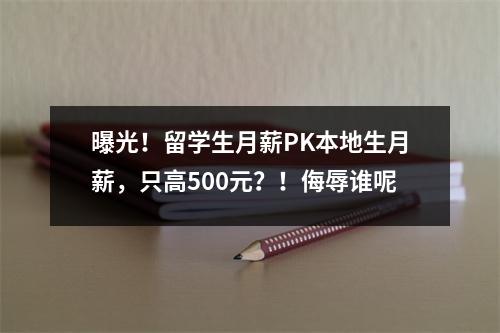 曝光!留学生月薪PK本地生月薪,只高500元?!侮辱谁呢