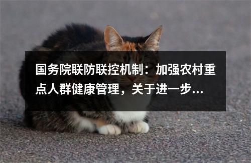 国务院联防联控机制:加强农村重点人群健康管理,关于进一步做好重点人群健康管理工作的通知