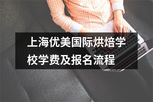上海优美国际烘焙学校学费及报名流程