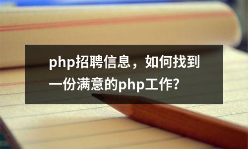 php招聘信息,如何找到一份满意的php工作?