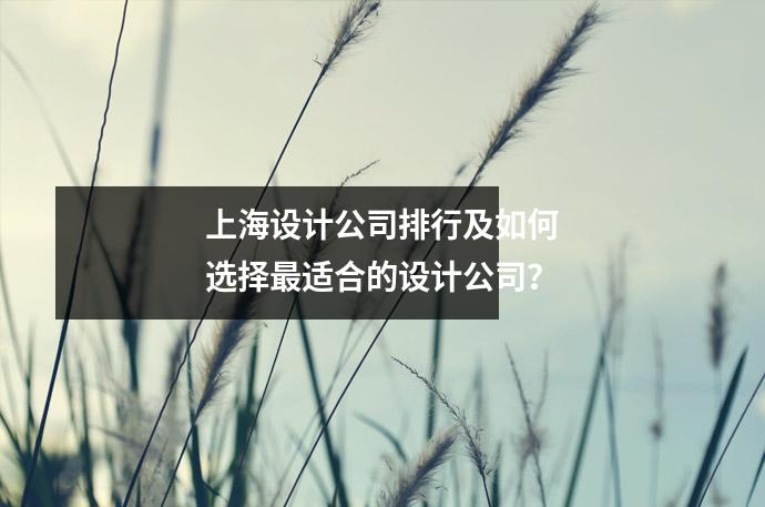 上海设计公司排行及如何选择最适合的设计公司?
