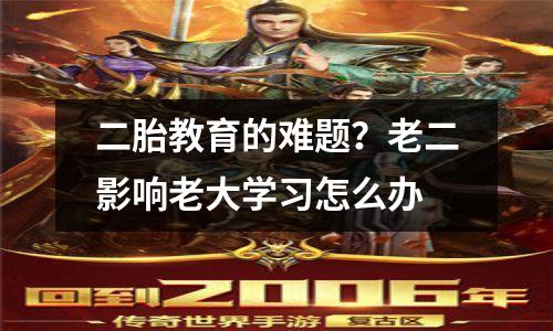 二胎教育的难题?老二影响老大学习怎么办