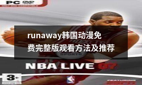 runaway韩国动漫免费完整版观看方法及推荐