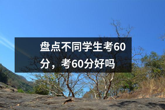 盘点不同学生考60分,考60分好吗