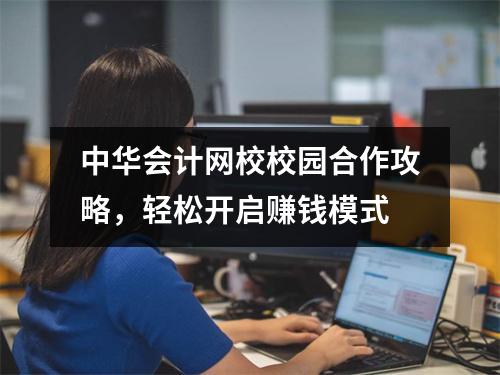 中华会计网校校园合作攻略,轻松开启赚钱模式