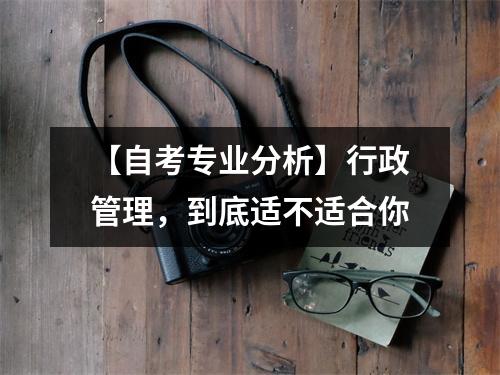 【自考专业分析】行政管理,到底适不适合你