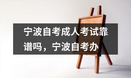 宁波自考成人考试靠谱吗,宁波自考办