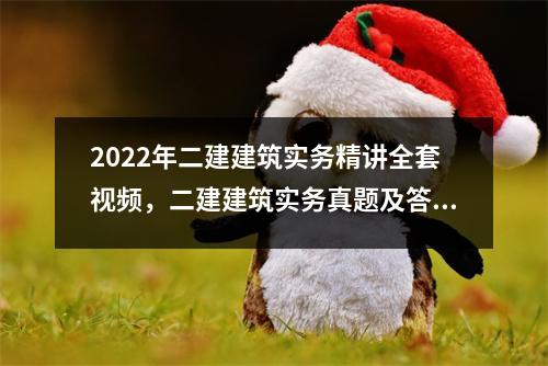 2022年二建建筑实务精讲全套视频,二建建筑实务真题及答案解析2021