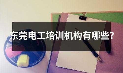 东莞电工培训机构有哪些？