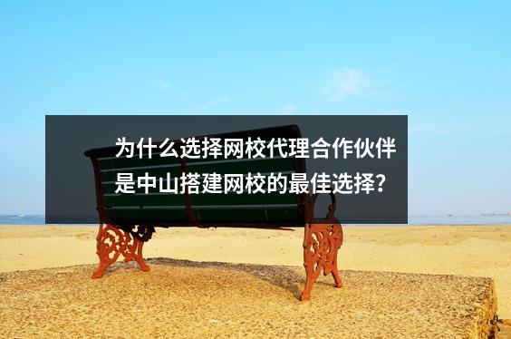 为什么选择网校代理合作伙伴是中山搭建网校的最佳选择？