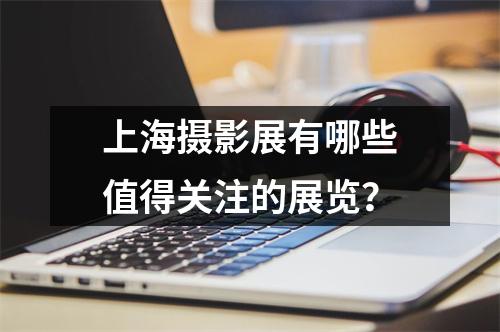 上海摄影展有哪些值得关注的展览?