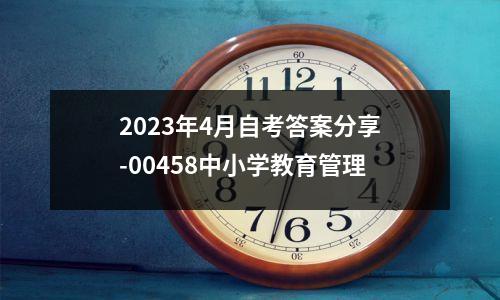 2023年4月自考答案分享-00458中小学教育管理