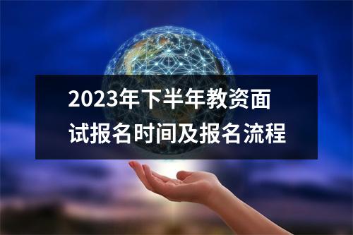 2023年下半年教资面试报名时间及报名流程
