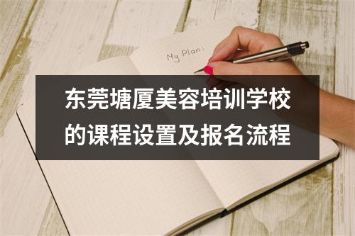 东莞塘厦美容培训学校的课程设置及报名流程