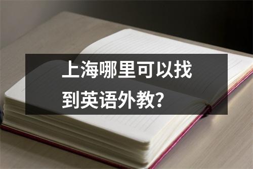 上海哪里可以找到英语外教?
