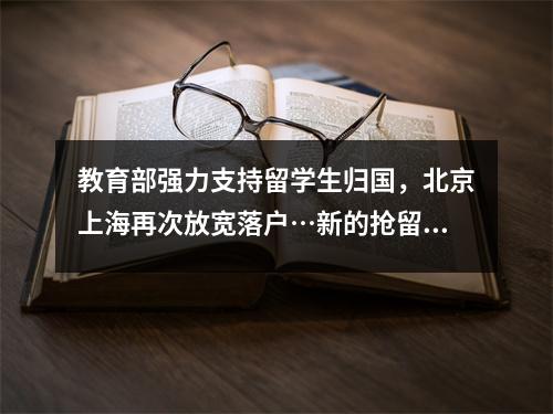 教育部强力支持留学生归国,北京上海再次放宽落户…新的抢留学生大战开始了