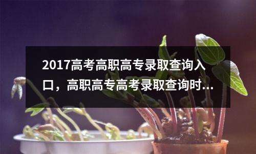 2017高考高职高专录取查询入口，高职高专高考录取查询时间