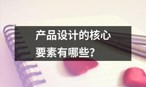 产品设计的核心要素有哪些？