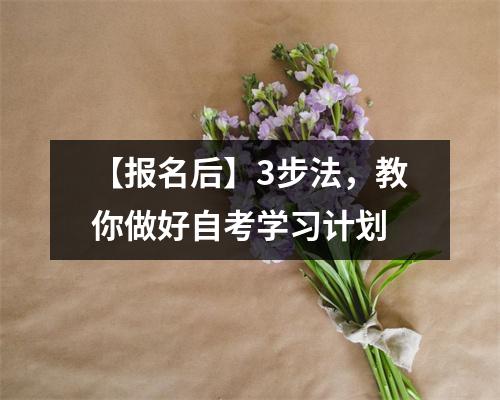 【报名后】3步法,教你做好自考学习计划