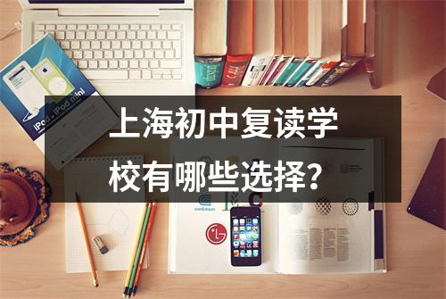 上海初中复读学校有哪些选择?