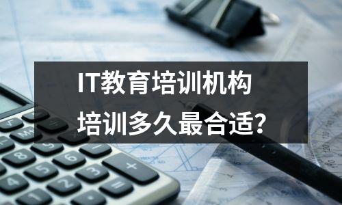 IT教育培训机构培训多久最合适?