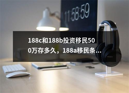 188c和188b投资移民500万存多久,188a移民条件