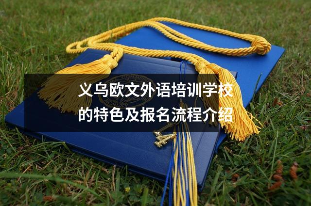 义乌欧文外语培训学校的特色及报名流程介绍
