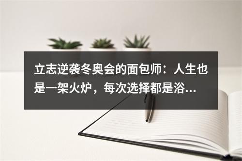 立志逆袭冬奥会的面包师:人生也是一架火炉,每次选择都是浴火淬炼…