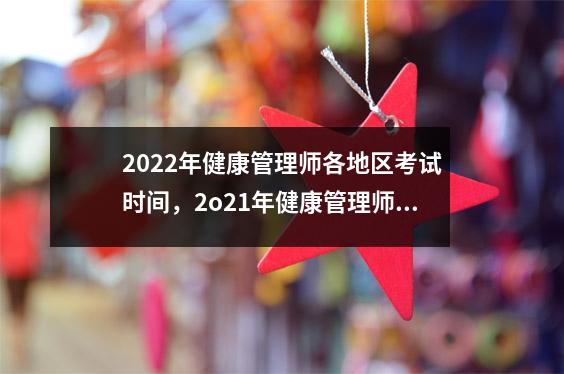 2022年健康管理师各地区考试时间,2o21年健康管理师考试时间