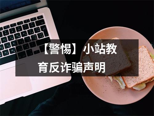 【警惕】小站教育反诈骗声明