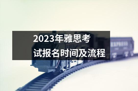 2023年雅思考试报名时间及流程