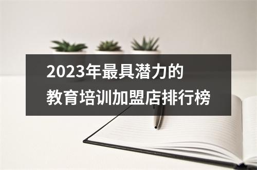 2023年最具潜力的教育培训加盟店排行榜