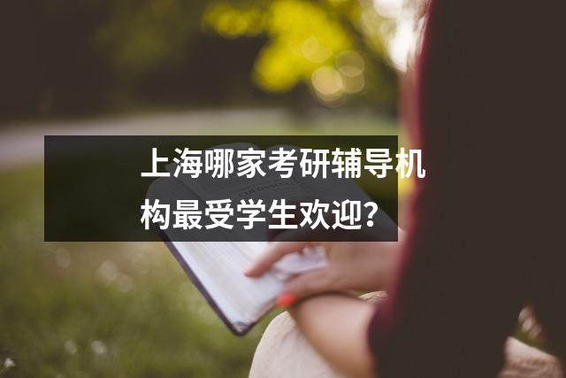 上海哪家考研辅导机构最受学生欢迎?
