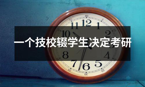 一个技校辍学生决定考研