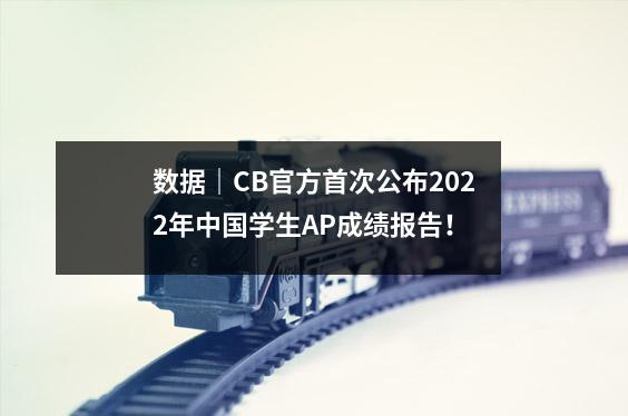 数据|CB官方首次公布2022年中国学生AP成绩报告!