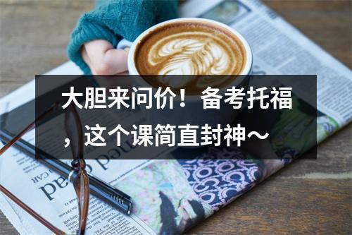大胆来问价!备考托福,这个课简直封神~