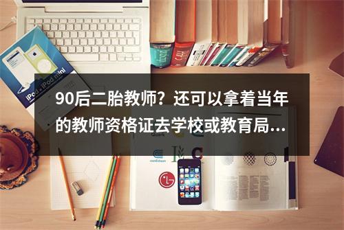 90后二胎教师?还可以拿着当年的教师资格证去学校或教育局重新任教吗