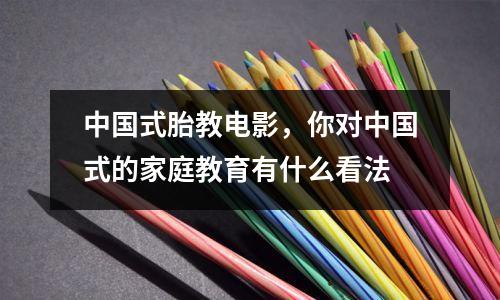 中国式胎教电影，你对中国式的家庭教育有什么看法