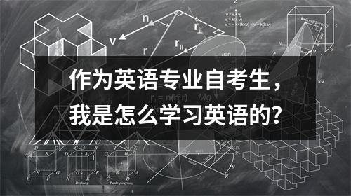 作为英语专业自考生,我是怎么学习英语的?