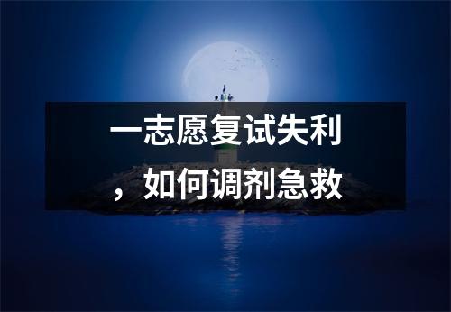 一志愿复试失利,如何调剂急救