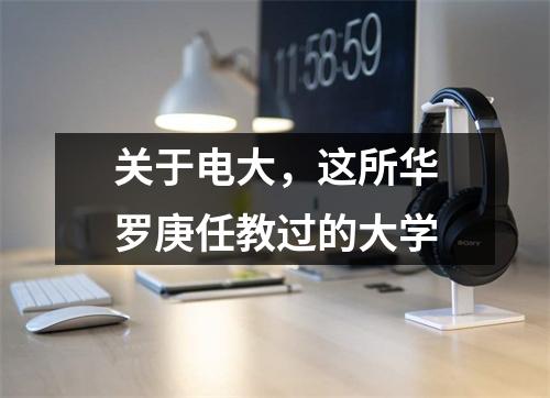 关于电大,这所华罗庚任教过的大学