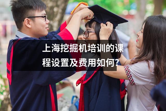 上海挖掘机培训的课程设置及费用如何?