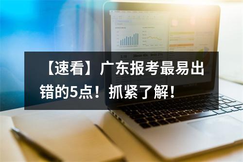 【速看】广东报考最易出错的5点!抓紧了解!